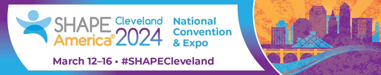 2024 SHAPE America National Convention & Expo Join Us in #SHAPECleveland March 12-16